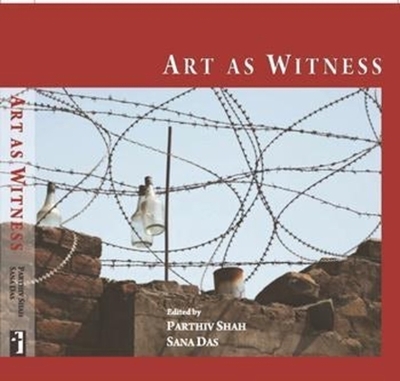 Art as Witness - Shah, Parthiv, and Das, Sana