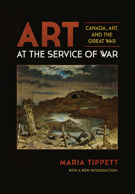 Art at the Service of War: Canada, Art, and the Great War - Tippett, Maria