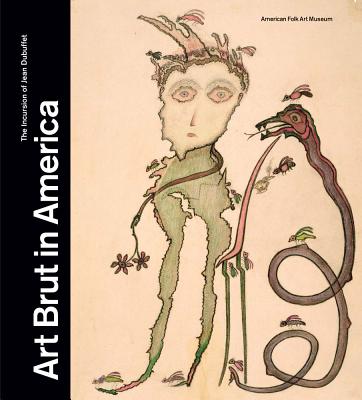 Art Brut in America: The Incursion of Jean Dubuffet - Rousseau, Valrie, and Radice, Anne-Imelda (Foreword by), and Dubuffet, Jean (Text by)