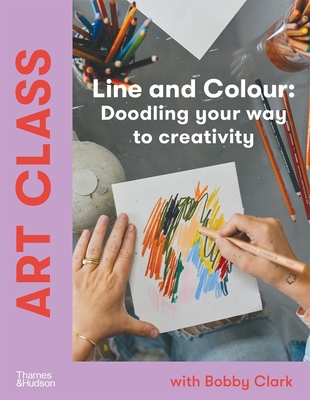 Art Class: Line and Colour: Doodling your way to creativity - Clark, Bobby