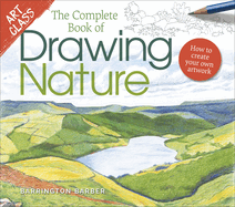 Art Class: The Complete Book of Drawing Nature: How to Create Your Own Artwork
