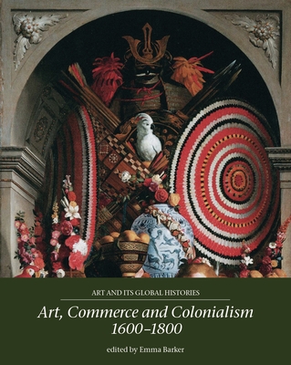 Art, Commerce and Colonialism 1600-1800 - Barker, Emma (Editor)