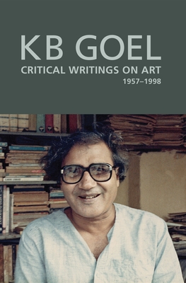 Art Critique - Selected Writings of K. B. Goel - Parthasarathy, Shruti, and Kapur, Geeta
