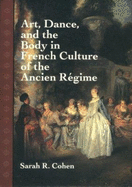 Art, Dance, and the Body in French Culture of the Ancien Rgime - Cohen, Sarah R