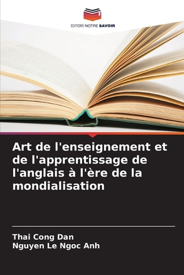 Art de l'enseignement et de l'apprentissage de l'anglais ? l'?re de la mondialisation - Cong Dan, Thai, and Ngoc Anh, Nguyen Le