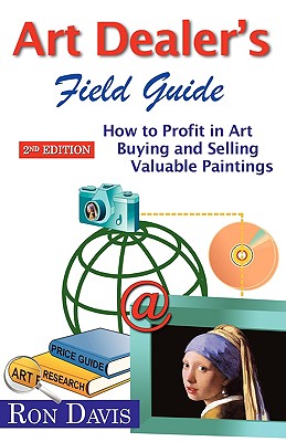 Art Dealer's Field Guide: How to Profit in Art Buying and Selling Valuable Paintings - Davis, Ron