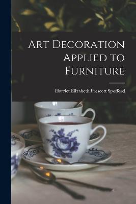 Art Decoration Applied to Furniture - Spofford, Harriet Elizabeth Prescott