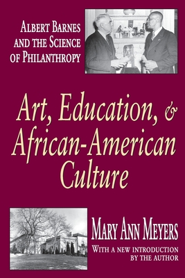 Art, Education, and African-American Culture: Albert Barnes and the Science of Philanthropy - Meyers, Mary Ann