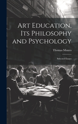 Art Education, Its Philosophy and Psychology: Selected Essays - Munro, Thomas