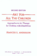 Art for All the Children: Approaches to Art Therapy for Children with Disabilities - Anderson, Frances E