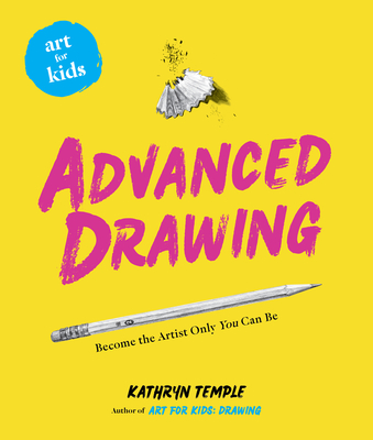 Art for Kids: Advanced Drawing: Become the Artist Only You Can Be - Temple, Kathryn