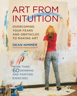 Art from Intuition: Overcoming Your Fears and Obstacles to Making Art - Nimmer, Dean