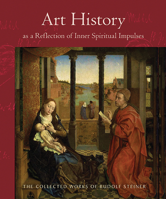 Art History as a Reflection of Inner Spiritual Impulses: (Cw 292) - Steiner, Rudolf, Dr., and Bradley, Rory (Translated by), and Sagarin, Stephen Keith (Introduction by)