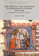 Art, Identity, and Devotion in Fourteenth Century England: Three Women Patrons and Their Books of Hours