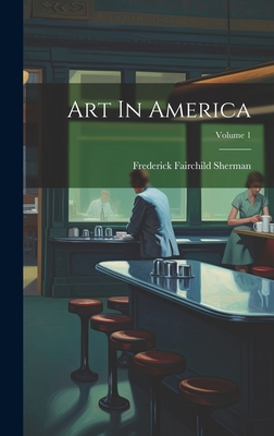 Art in America; Volume 1 - Sherman, Frederick Fairchild