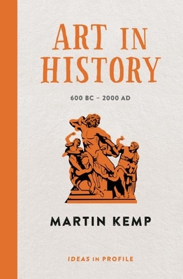 Art in History, 600 BC - 2000 AD: Ideas in Profile - Kemp, Martin