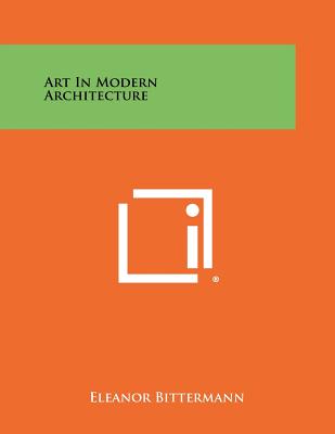 Art in Modern Architecture - Bittermann, Eleanor