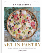 Art in Pastry: The Delicate Art of Pastry Decoration: Recipes and Ideas for Extraordinary Pies and Tarts