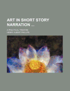 Art in Short Story Narration ...: A Practical Treatise