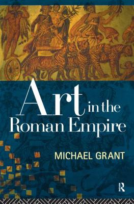 Art in the Roman Empire - Grant, Michael