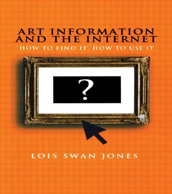 Art Information and the Internet: How to Find It, How to Use It - Jones, Lois Swan