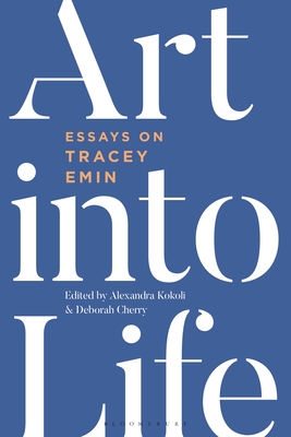 Art Into Life: Essays on Tracey Emin - Kokoli, Alexandra (Editor), and Cherry, Deborah (Editor)