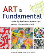 Art Is Fundamental: Teaching the Elements and Principles of Art in Elementary School