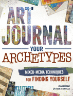 Art Journal Archetypes: Mixed Media Techniques for Finding Yourself
