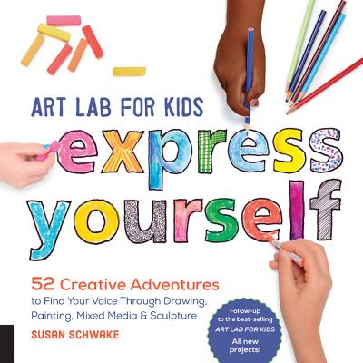 Art Lab for Kids: Express Yourself: 52 Creative Adventures to Find Your Voice Through Drawing, Painting, Mixed Media, and Sculpture - Schwake, Susan