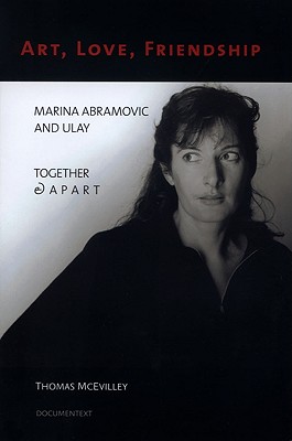 Art, Love, Friendship: Marina Abramovic and Ulay Together & Apart - McEvilley, Thomas