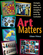 Art Matters: Strategies, Ideas, and Activities to Strengthen Learning Across the Curriculum
