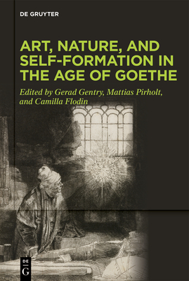 Art, Nature, and Self-Formation in the Age of Goethe - Gentry, Gerad (Editor), and Pirholt, Mattias (Editor), and Flodin, Camilla (Editor)