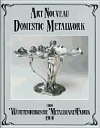 Art Nouveau Domestic Metalwork from Wurttembergische Metallwarenfabrik: The English Catalogue 1906 - Wurttembergische MetallwarenFabrik, and W Urttembergische Metallwarenfabrik, and Antique Collectors Club