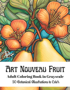 Art Nouveau Fruit - Adult Coloring Book in Grayscale: 50 Botanical Illustrations to Color