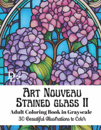 Art Nouveau Stained Glass II - Grayscale Adult Coloring Book: 30 Beautiful Illustrations to Color