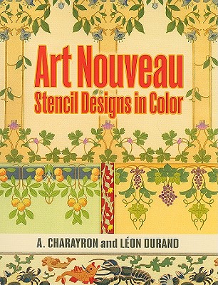Art Nouveau Stencil Designs in Color - Charayron, A, and Durand, Leon