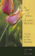 Art of Being a Healing Presence: A Guide for Those in Caring Relationships