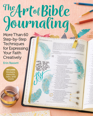 Art of Bible Journaling: More Than 60 Step-By-Step Techniques for Expressing Your Faith Creatively - Bassett, Erin