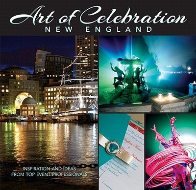 Art of Celebration New England: Inspiration and Ideas from Top Event Professionals - Panache Partners LLC (Editor)