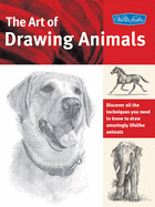 Art of Drawing Animals: Discover All the Techniques You Need to Know to Draw Amazingly Lifelike Animals