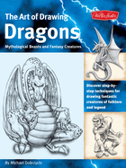 Art of Drawing Dragons: Discover Step-By-Step Techniques for Drawing Fantastic Creatures of Folklore and Legend