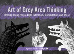 Art of Grey Area Thinking: Helping Young People Fight Extremism, Manipulation, and Abuse