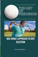 Art of Precision: : Max Homa's Approach to Shot Selection