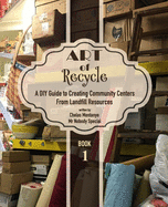 Art of Recycle: A DIY Guide to Creating Community Centers from Landfill Resources: Investing in the Social Capital of our small towns and underserved communities across the US