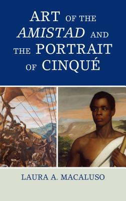 Art of the Amistad and The Portrait of Cinqu - Macaluso, Laura A