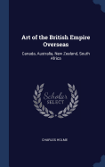 Art of the British Empire Overseas: Canada, Australia, New Zealand, South Africa