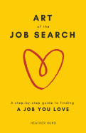 Art of the Job Search: A Step-By-Step Guide to Finding a Job You Love