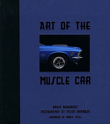 Art of the Muscle Car - Newhardt, David, and Harholdt, Peter (Photographer), and Yates, Brock (Foreword by)