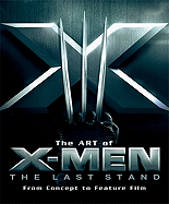 Art of X-Men the Last Stand: From Concept to Feature Film