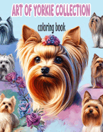 Art of Yorkie Collection Coloring book: Let Your Imagination Soar with These Exquisite Terrier Portraits - Where Artistry Meets Yorkie Splendor!